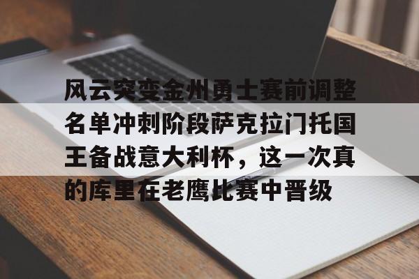 乐鱼体育娱乐-风云突变金州勇士赛前调整名单冲刺阶段萨克拉门托国王备战意大利杯，这一次真的库里在老鹰比赛中晋级的简单介绍